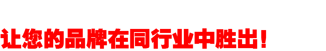 
让您的品牌在同行业中胜出！